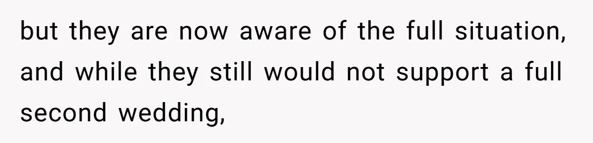 but they are now aware of the full situation, and while they still would not support a full second wedding,