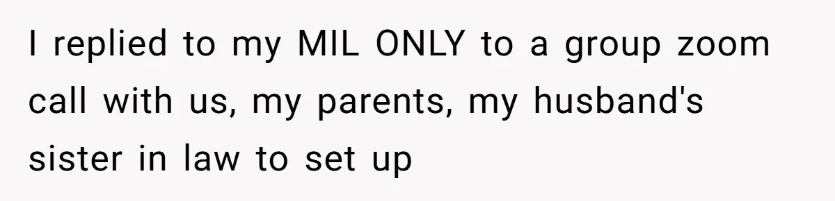 I replied to my MIL ONLY to a group zoom call with us, my parents, my husband's sister in law to set up