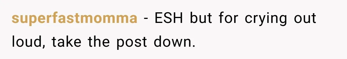 superfastmomma − ESH but for crying out loud, take the post down.