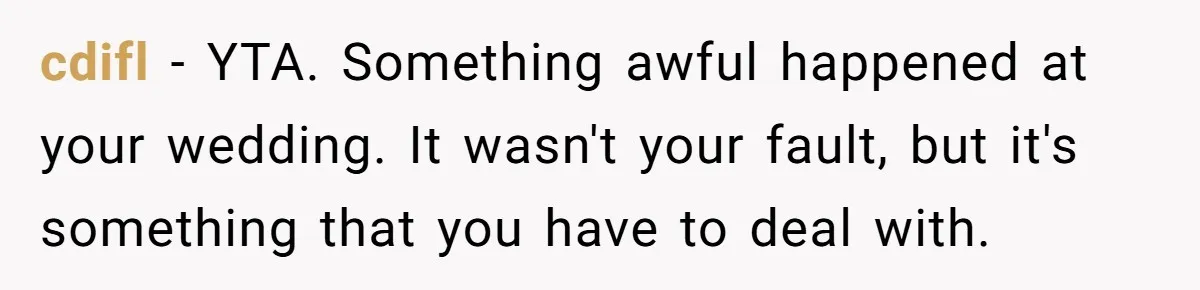 cdifl − YTA. Something awful happened at your wedding. It wasn't your fault, but it's something that you have to deal with.