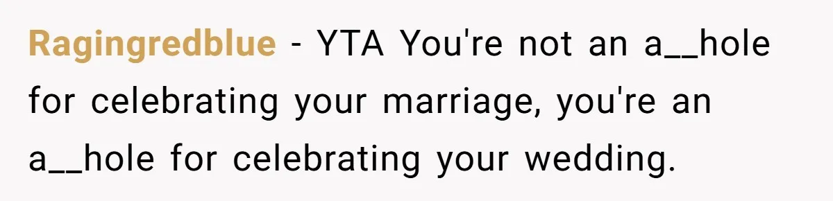Ragingredblue − YTA You're not an a__hole for celebrating your marriage, you're an a__hole for celebrating your wedding.
