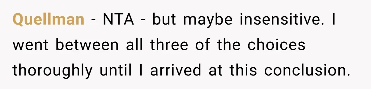 Quellman − NTA - but maybe insensitive. I went between all three of the choices thoroughly until I arrived at this conclusion.