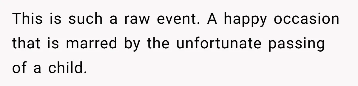 This is such a raw event. A happy occasion that is marred by the unfortunate passing of a child.