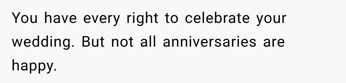 You have every right to celebrate your wedding. But not all anniversaries are happy.