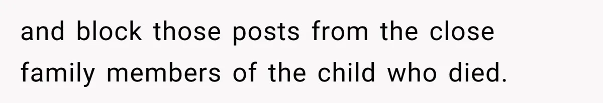and block those posts from the close family members of the child who died.