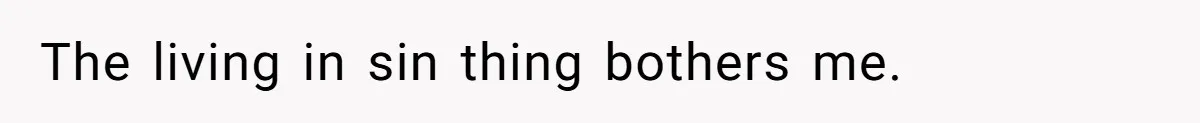 The living in sin thing bothers me.