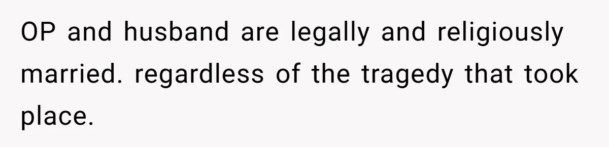 OP and husband are legally and religiously married. regardless of the tragedy that took place.
