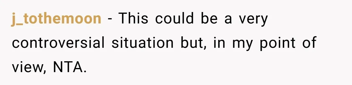 j_tothemoon − This could be a very controversial situation but, in my point of view, NTA.