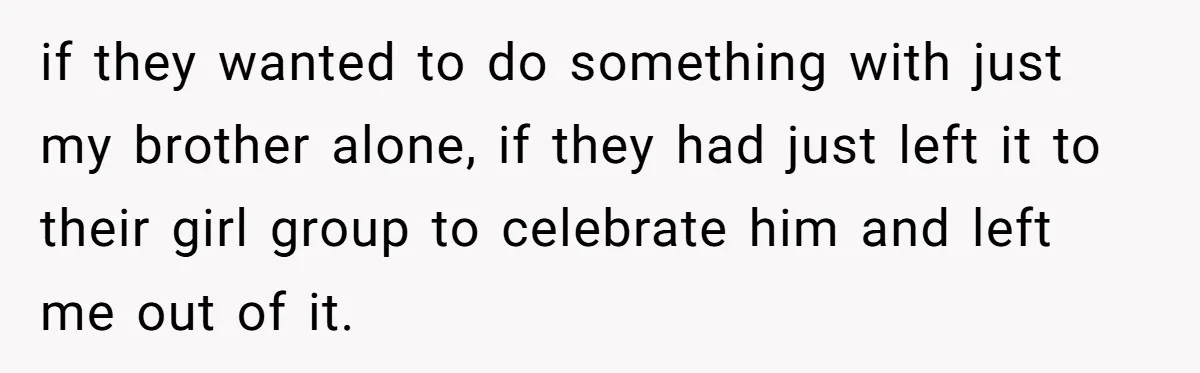 if they wanted to do something with just my brother alone, if they had just left it to their girl group to celebrate him and left me out of it.