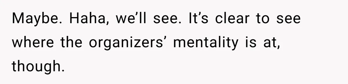 Maybe. Haha, we’ll see. It’s clear to see where the organizers’ mentality is at, though.