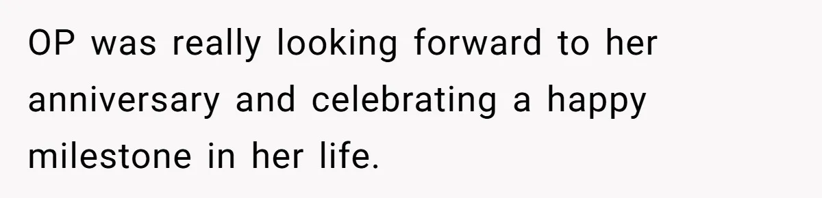 OP was really looking forward to her anniversary and celebrating a happy milestone in her life.