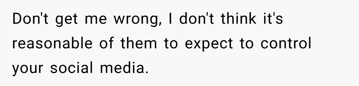 Don't get me wrong, I don't think it's reasonable of them to expect to control your social media.