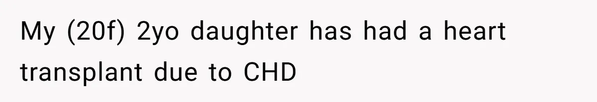 My (20f) 2yo daughter has had a heart transplant due to CHD