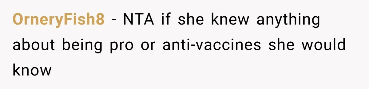 Woman Calls Facebook Mom An “Idiot” After She Ignores Medical Reason Her Transplant Child Isn’t Vaccinated OrneryFish8 − NTA if she knew anything about being pro or anti-vaccines she would know