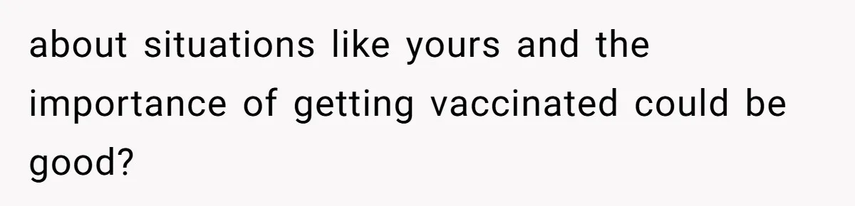 Woman Calls Facebook Mom An “Idiot” After She Ignores Medical Reason Her Transplant Child Isn’t Vaccinated about situations like yours and the importance of getting vaccinated could be good?