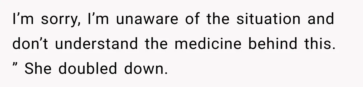 Woman Calls Facebook Mom An “Idiot” After She Ignores Medical Reason Her Transplant Child Isn’t Vaccinated I’m sorry, I’m unaware of the situation and don’t understand the medicine behind this. ” She doubled down.