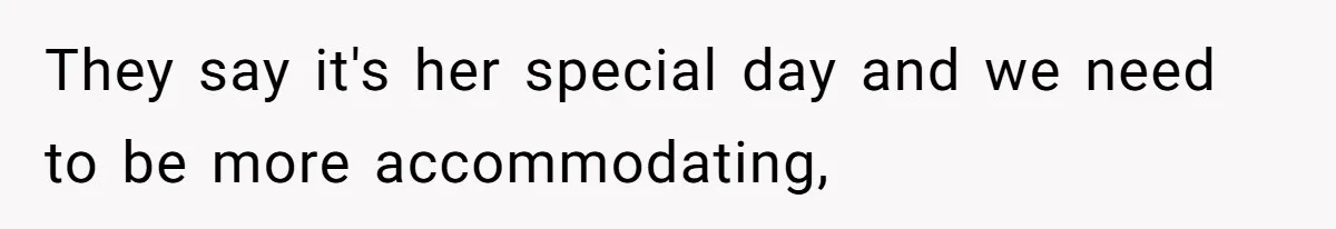 They say it's her special day and we need to be more accommodating,