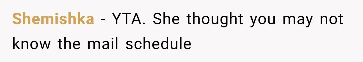 Shemishka − YTA. She thought you may not know the mail schedule