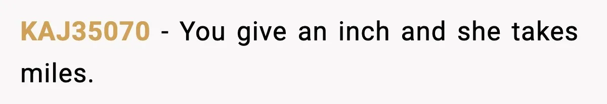 KAJ35070 - You give an inch and she takes miles.