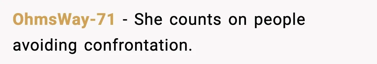 OhmsWay-71 - She counts on people avoiding confrontation.