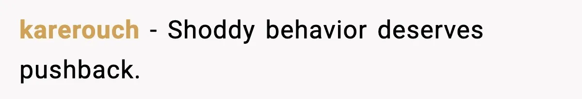 karerouch - Shoddy behavior deserves pushback.
