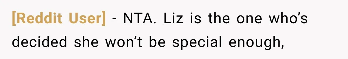 [Reddit User] − NTA. Liz is the one who’s decided she won’t be special enough,