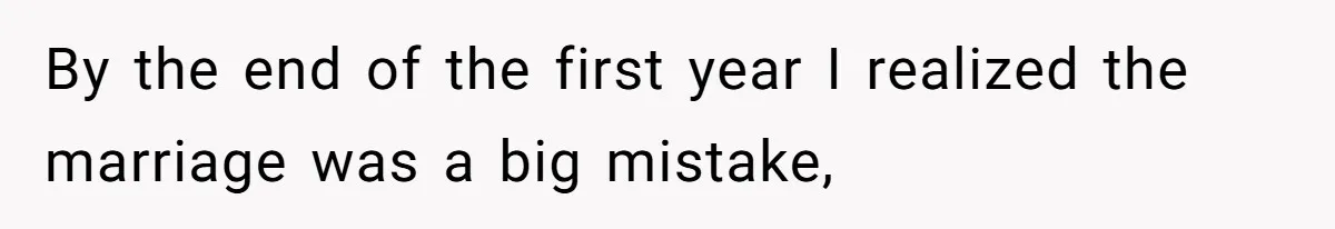 By the end of the first year I realized the marriage was a big mistake,