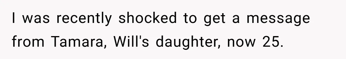 I was recently shocked to get a message from Tamara, Will's daughter, now 25.