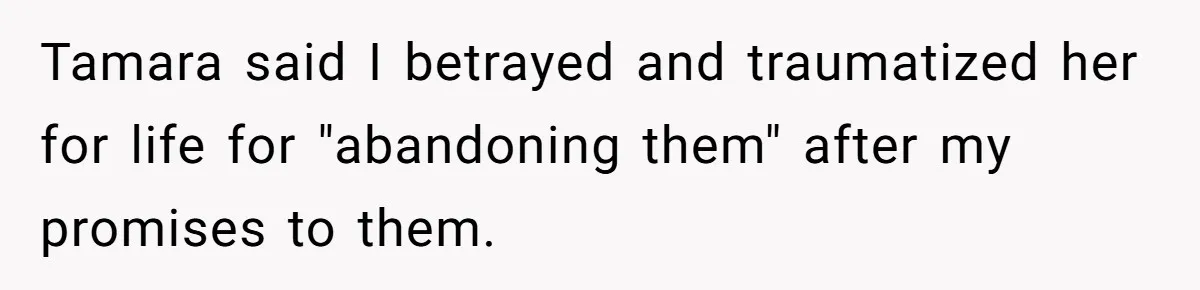 Tamara said I betrayed and traumatized her for life for "abandoning them" after my promises to them.