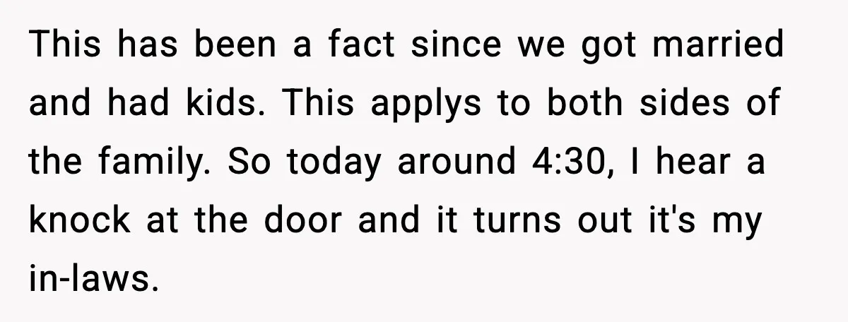 In-Laws Show Up Unannounced, Get Removed After Refusing to Leave This has been a fact since we got married and had kids. This applys to both sides of the family. So today around 4:30, I hear a knock at the...