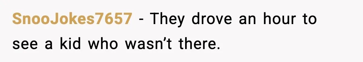 In-Laws Show Up Unannounced, Get Removed After Refusing to Leave SnooJokes7657 - They drove an hour to see a kid who wasn’t there.