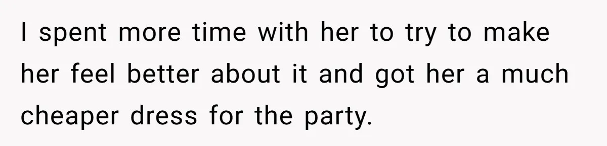 Jealous Daughter Destroys A $3,000 Dress, Then Can’t Believe Mom’s Punishment I spent more time with her to try to make her feel better about it and got her a much cheaper dress for the party.