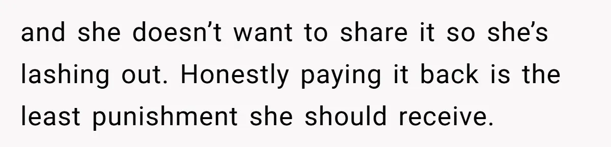 Jealous Daughter Destroys A $3,000 Dress, Then Can’t Believe Mom’s Punishment and she doesn’t want to share it so she’s lashing out. Honestly paying it back is the least punishment she should receive.