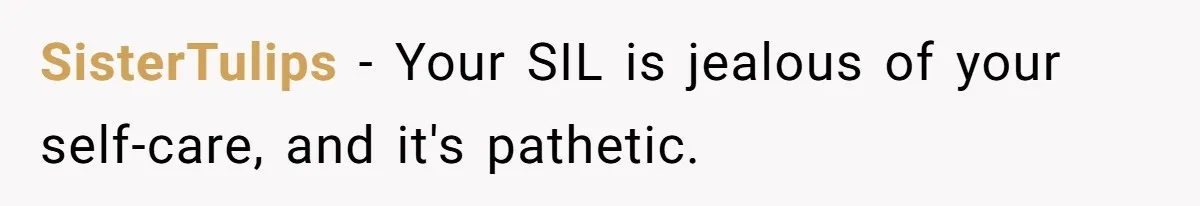 SisterTulips − Your SIL is jealous of your self-care, and it's pathetic.