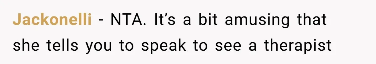 Jackonelli − NTA. It’s a bit amusing that she tells you to speak to see a therapist