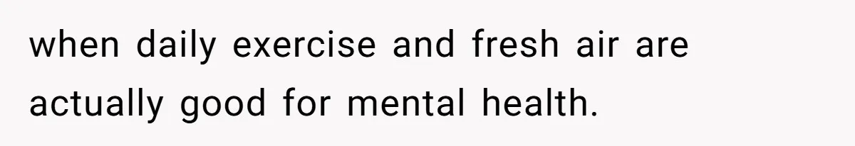 when daily exercise and fresh air are actually good for mental health.
