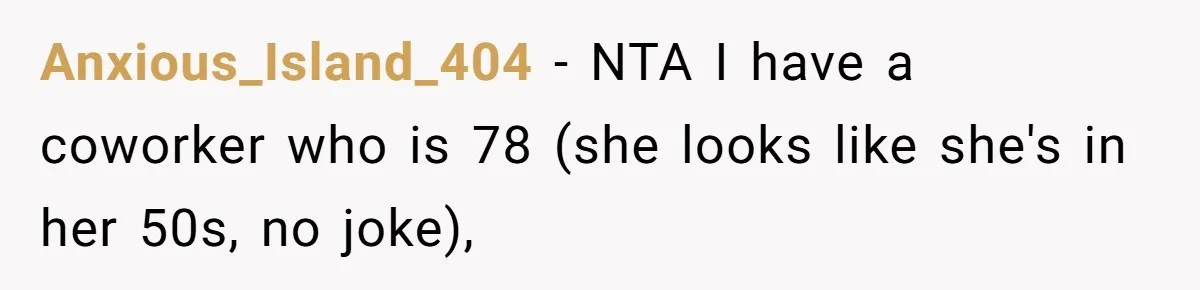 Anxious_Island_404 − NTA I have a coworker who is 78 (she looks like she's in her 50s, no joke),