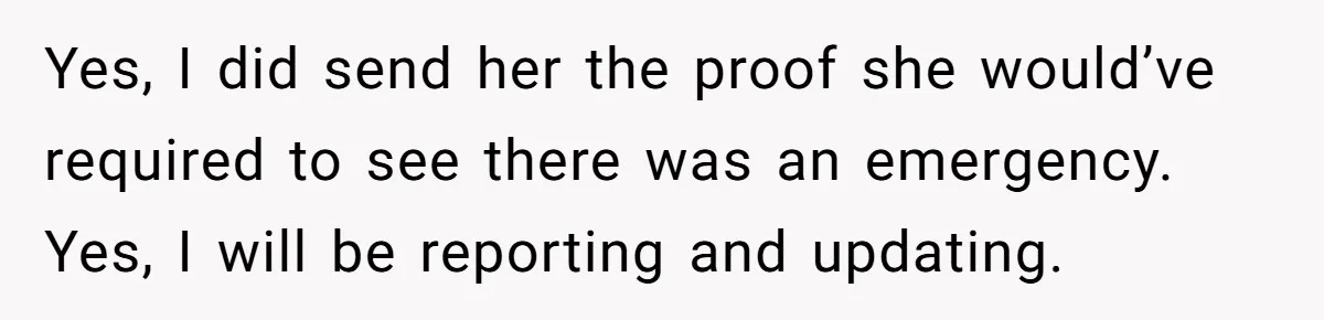 Yes, I did send her the proof she would’ve required to see there was an emergency. Yes, I will be reporting and updating.
