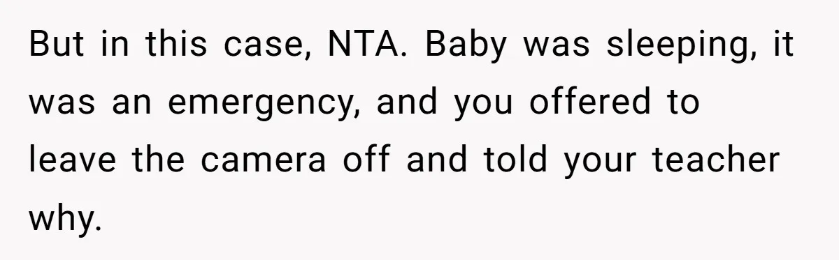 But in this case, NTA. Baby was sleeping, it was an emergency, and you offered to leave the camera off and told your teacher why.