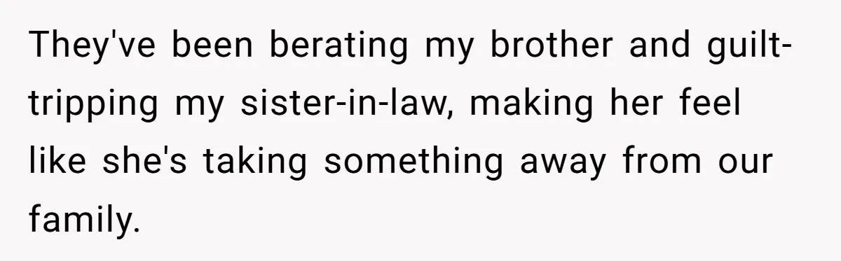 They've been berating my brother and guilt-tripping my sister-in-law, making her feel like she's taking something away from our family.