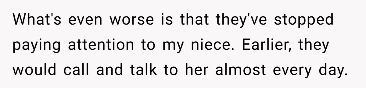 What's even worse is that they've stopped paying attention to my niece. Earlier, they would call and talk to her almost every day.