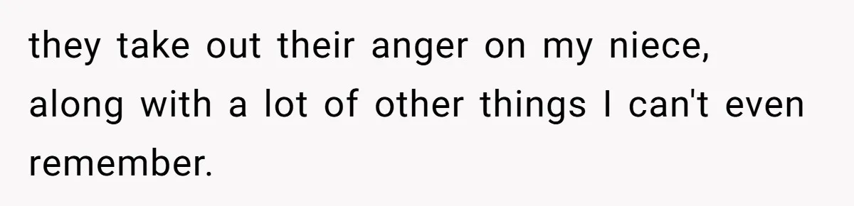 they take out their anger on my niece, along with a lot of other things I can't even remember.