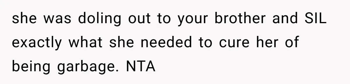she was doling out to your brother and SIL exactly what she needed to cure her of being garbage. NTA