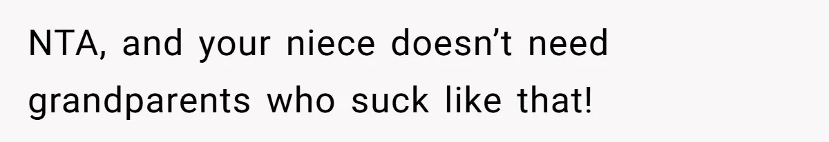 NTA, and your niece doesn’t need grandparents who suck like that!