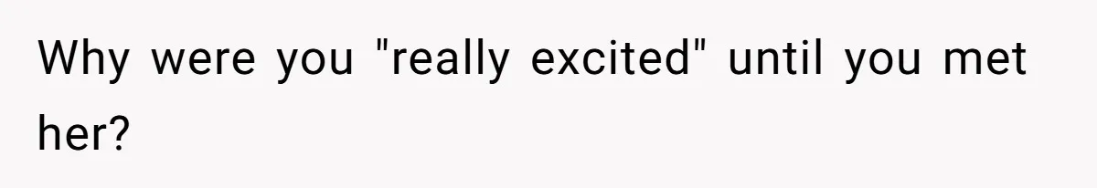 Why were you "really excited" until you met her?