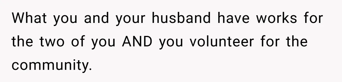 What you and your husband have works for the two of you AND you volunteer for the community.