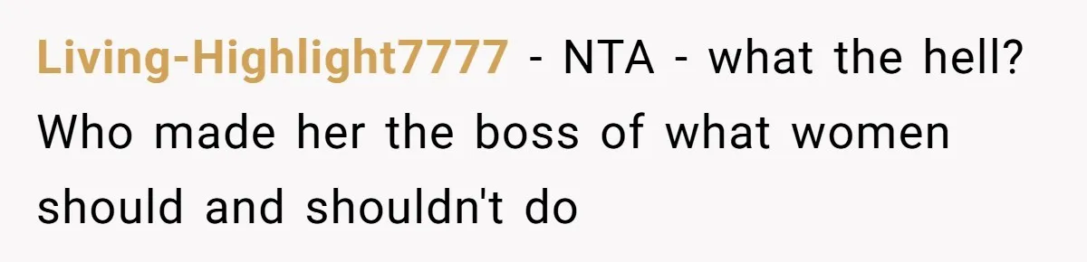 Living-Highlight7777 − NTA - what the hell? Who made her the boss of what women should and shouldn't do