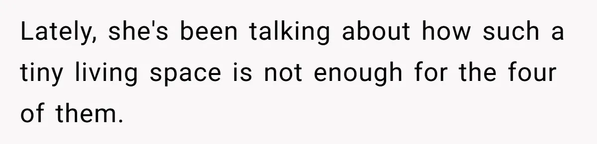 Homeowner Shocked After Sister Claims She’s “Wasting Space” Without Children And Demands To Move Into Her Home Lately, she's been talking about how such a tiny living space is not enough for the four of them.