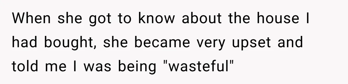 Homeowner Shocked After Sister Claims She’s “Wasting Space” Without Children And Demands To Move Into Her Home When she got to know about the house I had bought, she became very upset and told me I was being "wasteful"