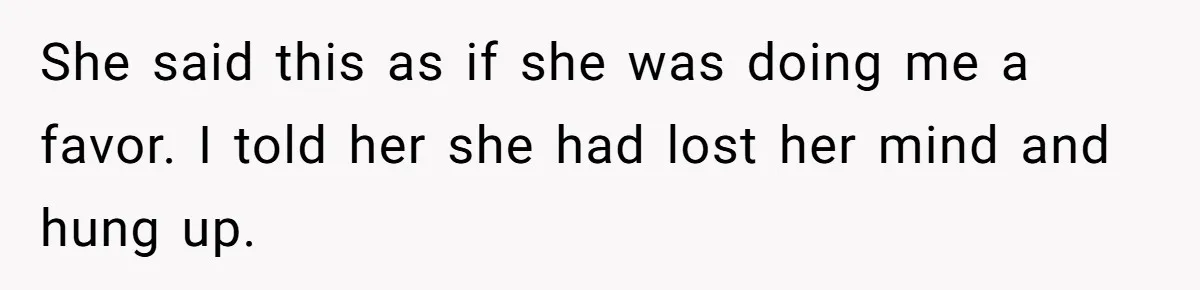 Homeowner Shocked After Sister Claims She’s “Wasting Space” Without Children And Demands To Move Into Her Home She said this as if she was doing me a favor. I told her she had lost her mind and hung up.
